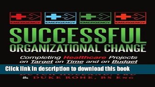 Read Successful Organizational Change: Completing Healthcare Projects on Target on Time and on