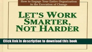 Read Let s Work Smarter, Not Harder: How to Engage Your Entire Organization in the Execution of