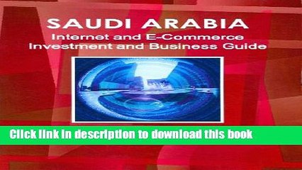 Download Saudi Arabia Internet and E-Commerce Investment and Business Guide: Regulations and