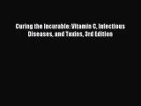 READ book  Curing the Incurable: Vitamin C Infectious Diseases and Toxins 3rd Edition  Full