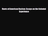 FREE DOWNLOAD Roots of American Racism: Essays on the Colonial Experience  BOOK ONLINE