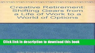 Read Creative Retirement: Shifting Gears from a Life of Work to a World of Options Ebook Free