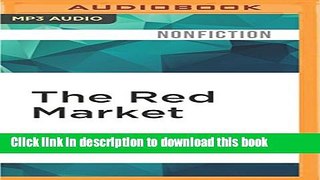 [Download] The Red Market: On the Trail of the World s Organ Brokers, Bone Thieves, Blood Farmers,