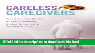 Read Careless Caregivers: True Eldercare Stories of Rotten Bananas, Stolen Morphine   Shrinky