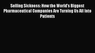 there is Selling Sickness: How the World's Biggest Pharmaceutical Companies Are Turning Us