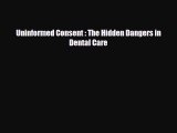 complete Uninformed Consent : The Hidden Dangers in Dental Care