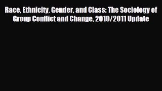 READ book Race Ethnicity Gender and Class: The Sociology of Group Conflict and Change 2010/2011