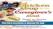 Read Chicken Soup for the Caregiver s Soul: Stories to Inspire Caregivers in the Home, Community