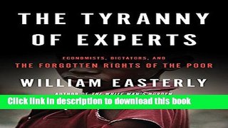Read Book The Tyranny of Experts: Economists, Dictators, and the Forgotten Rights of the Poor
