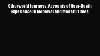 Read Otherworld Journeys: Accounts of Near-Death Experience in Medieval and Modern Times Ebook
