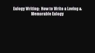 Read Eulogy Writing:  How to Write a Loving &  Memorable Eulogy Ebook Free