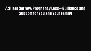 Read A Silent Sorrow: Pregnancy Loss-- Guidance and Support for You and Your Family Ebook Free