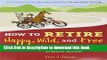 Read Book How to Retire Happy, Wild, and Free: Retirement Wisdom That You Won t Get from Your