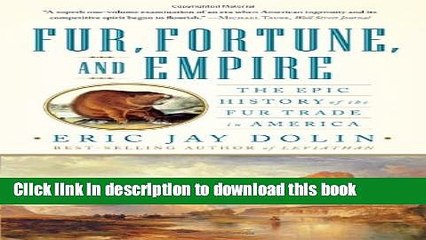 [Read PDF] Fur, Fortune, and Empire: The Epic History of the Fur Trade in America  Full EBook