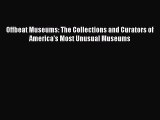 READ book Offbeat Museums: The Collections and Curators of America's Most Unusual Museums#