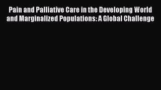 Read Pain and Palliative Care in the Developing World and Marginalized Populations: A Global