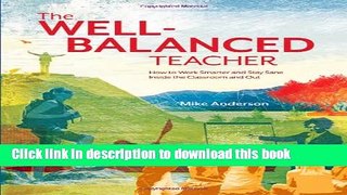 Read Book The Well-Balanced Teacher: How to Work Smarter and Stay Sane Inside the Classroom and