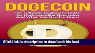 Read Books Dogecoin: The Ultimate Beginner s Guide for Understanding Dogecoin And What You Need to
