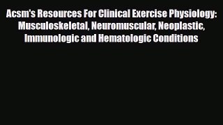 Read Acsm's Resources For Clinical Exercise Physiology: Musculoskeletal Neuromuscular Neoplastic