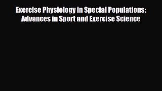 Download Exercise Physiology in Special Populations: Advances in Sport and Exercise Science