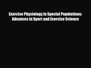 Download Exercise Physiology in Special Populations: Advances in Sport and Exercise Science