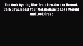 Read The Carb Cycling Diet: From Low-Carb to Normal-Carb Days Boost Your Metabolism to Lose