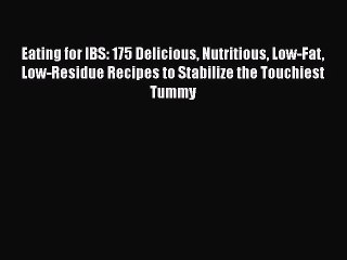 Read Eating for IBS: 175 Delicious Nutritious Low-Fat Low-Residue Recipes to Stabilize the