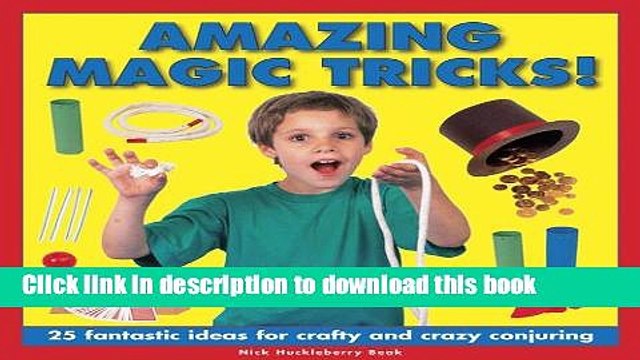 Read Amazing Magic Tricks!: 25 Fantastic Ideas For Crafty And Crazy Conjuring PDF Free