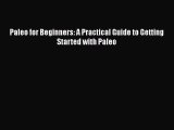 Read Paleo for Beginners: A Practical Guide to Getting Started with Paleo Ebook Free