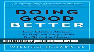 Download Doing Good Better: How Effective Altruism Can Help You Help Others, Do Work that Matters,