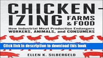 Read Chickenizing Farms and Food: How Industrial Meat Production Endangers Workers, Animals, and