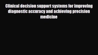 Read Clinical decision support systems for improving diagnostic accuracy and achieving precision