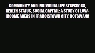 Read COMMUNITY AND INDIVIDUAL LIFE STRESSORS HEALTH STATUS SOCIAL CAPITAL: A STUDY OF LOW-INCOME