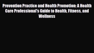 Read Prevention Practice and Health Promotion: A Health Care Professional's Guide to Health