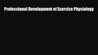 Download Professional Development of Exercise Physiology PDF Online