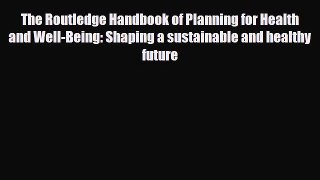 Read The Routledge Handbook of Planning for Health and Well-Being: Shaping a sustainable and