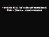 Download Calculated Risks: The Toxicity and Human Health Risks of Chemicals in our Environment