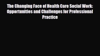 Download The Changing Face of Health Care Social Work: Opportunities and Challenges for Professional