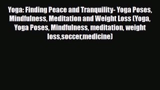 Read Yoga: Finding Peace and Tranquility- Yoga Poses Mindfulness Meditation and Weight Loss
