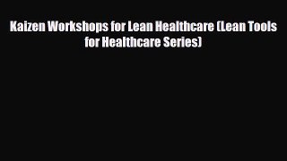 Read Kaizen Workshops for Lean Healthcare (Lean Tools for Healthcare Series) PDF Full Ebook