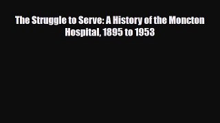 Read The Struggle to Serve: A History of the Moncton Hospital 1895 to 1953 PDF Full Ebook