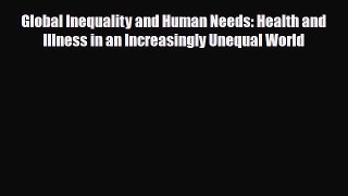 Read Global Inequality and Human Needs: Health and Illness in an Increasingly Unequal World