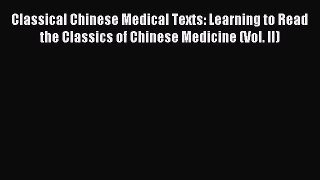 Read Classical Chinese Medical Texts: Learning to Read the Classics of Chinese Medicine (Vol.