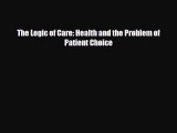 Download The Logic of Care: Health and the Problem of Patient Choice PDF Full Ebook