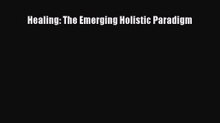 READ FREE FULL EBOOK DOWNLOAD  Healing: The Emerging Holistic Paradigm  Full E-Book