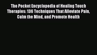 Read The Pocket Encyclopedia of Healing Touch Therapies: 136 Techniques That Alleviate Pain