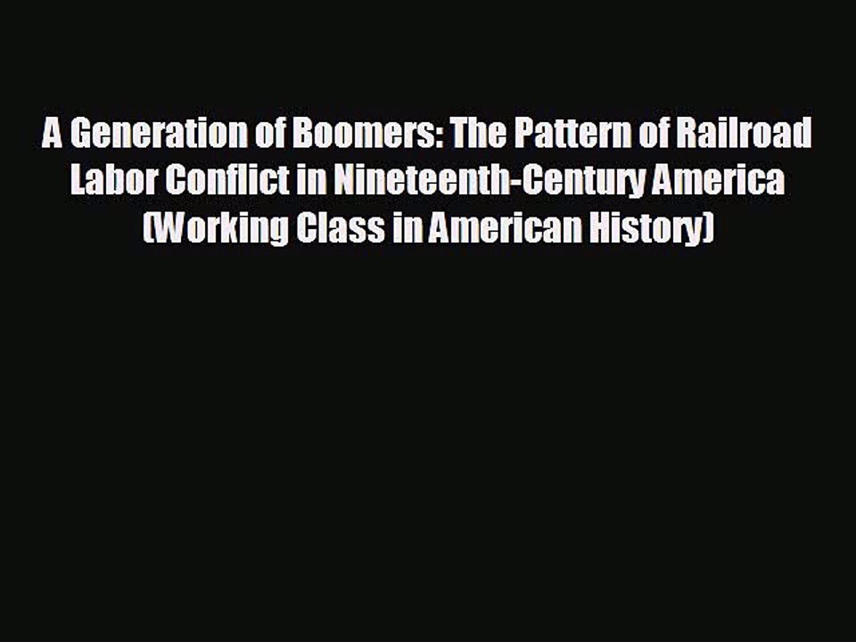 READ book A Generation of Boomers: The Pattern of Railroad Labor Conflict in Nineteenth-Century