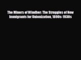 READ book The Miners of Windber: The Struggles of New Immigrants for Unionization 1890s-1930s