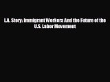 READ book L.A. Story: Immigrant Workers And the Future of the U.S. Labor Movement  FREE BOOOK