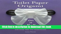 Read Book Toilet Paper Origami on a Roll: Decorative Folds and Flourishes for Over-the-Top